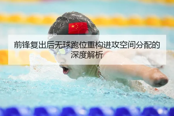 前锋复出后无球跑位重构进攻空间分配的深度解析